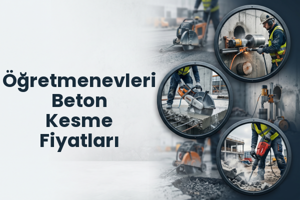 Öğretmenevleri Beton Kesme Fiyatları